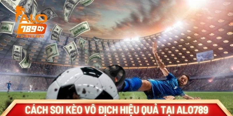 Cách soi kèo vô địch hiệu quả tại ALO789