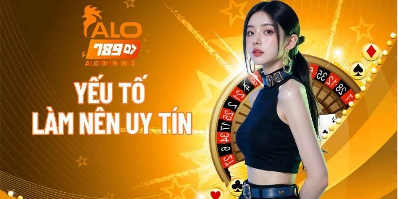 Những yếu tố cốt lõi làm nên uy tín của ALO789.